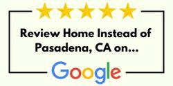 Review Home Instead of Pasadena, CA on Google