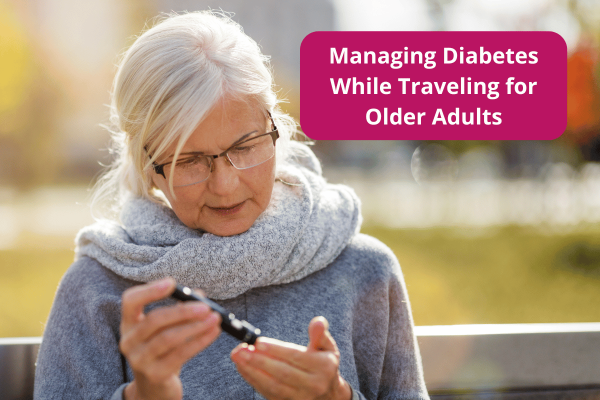 Managing Diabetes While Traveling for Older Adults